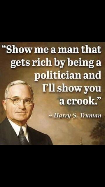"Show me a man who gets RICH$ being a politician & I'll show you a crook" Harry Truman