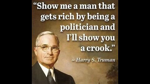 "Show me a man who gets RICH$ being a politician & I'll show you a crook" Harry Truman