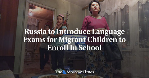 Russia to Introduce Language Exams for Migrant Children to Enroll In School