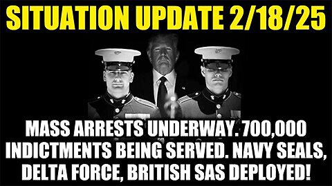 Situation Update 2/18/25 - Mass Arrests Underway. 700,000 Indictments Being Served