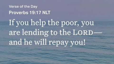 Holy Bible Proverbs 19:17 If you help the poor, you are lending to the LORD and he will repay you