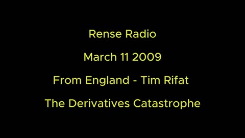 Rense Radio: March 11 2009 From England - Tim Rifat - The Derivatives Catastrophe