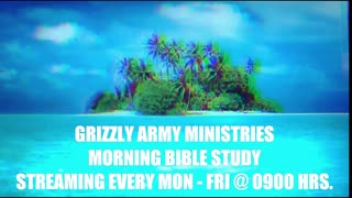 GRIZZLY ARMY MINISTRIES MORNING BIBLE STUDY STREAMING EVERY MON-FRI @ 0900 HRS.