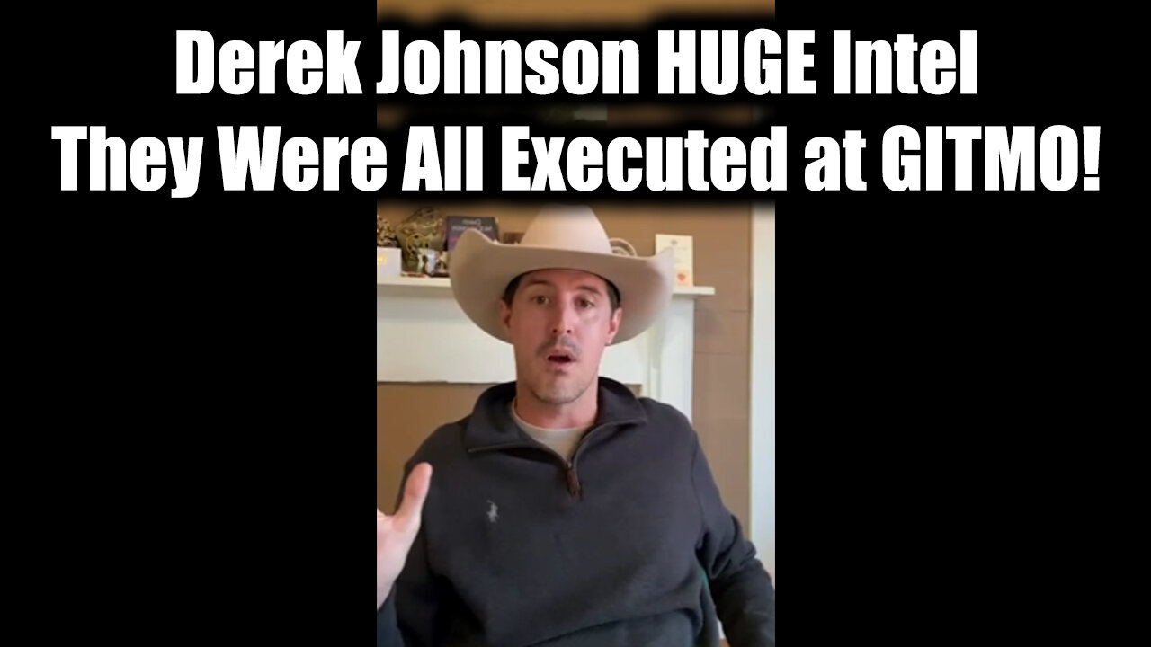 Derek Johnson HUGE Intel - They Were All Executed at GITMO!