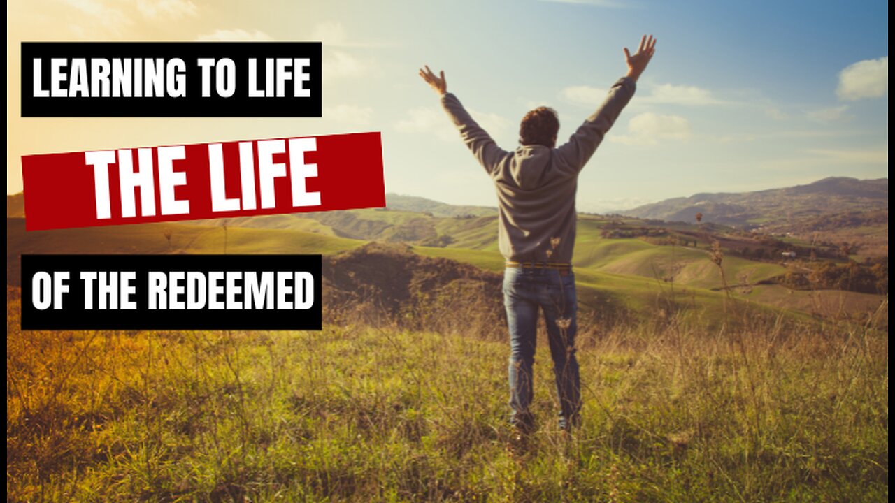 Learning How to Live the Life of the Redeemed