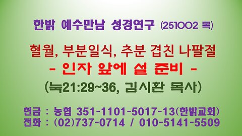 251002(목) 혈월, 부분일식, 추분 겹친 나팔절 -인자 앞에 설 준비 (눅21:29~36) [예수만남 성경연구] 한밝모바일교회 김시환 목사