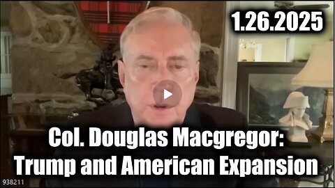 Col. Douglas Macgregor 1.26.2025: Trump and American Expansion