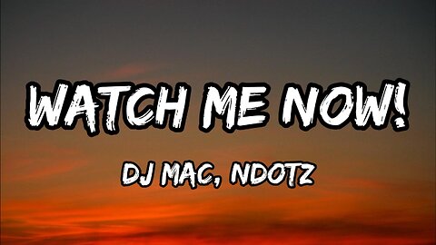 DJ MAC, Ndotz - Watch Me Now! (Lyrics)