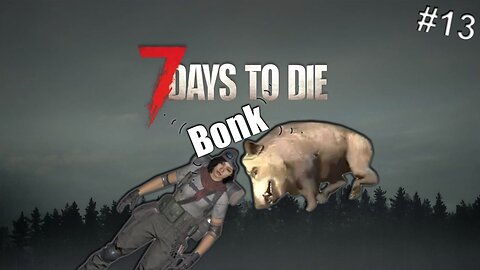 I got Pigged | 7 Days to Die | ep 13