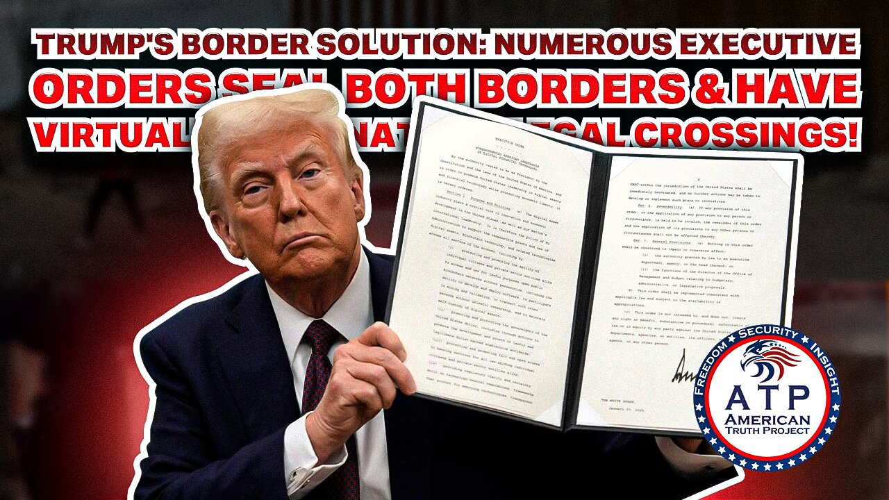 NUMEROUS EXECUTIVE ORDERS SEAL BOTH BORDERS & HAVE VIRTUALLY ELIMINATED ILLEGAL CROSSINGS!