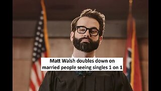 Matt Walsh doubles down saying married people shouldn’t’ intermingle with singles