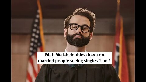 Matt Walsh doubles down saying married people shouldn’t’ intermingle with singles