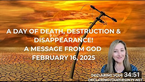 A DAY OF DEATH, DESTRUCTION & DISAPPEARANCE - A MESSAGE FROM GOD - FEBRUARY 16, 2025