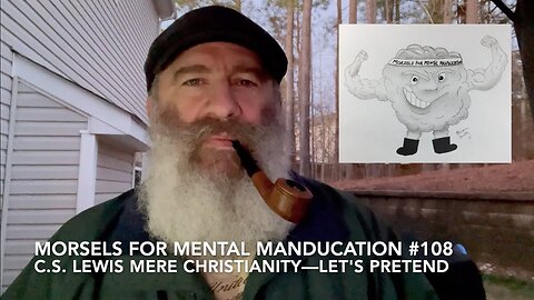 Morsels for Mental Manducation #108: C.S. Lewis Mere Christianity—Let's Pretend