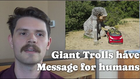 Giant Trolls Have Message For Humans