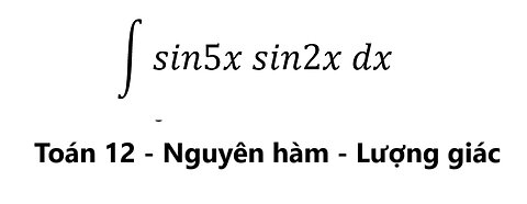 Toán 12: ∫ sin5x sin2x dx -Lượng giác #Integrals #Integrations #LuongGiac #NguyenHam #Antiderivative