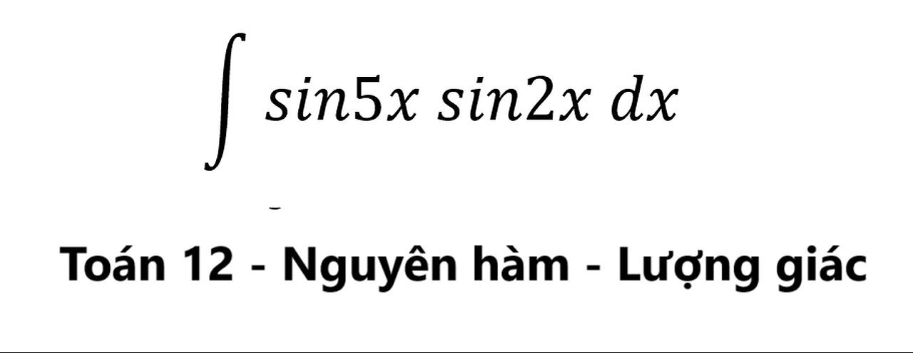 Toán 12: ∫ sin5x sin2x dx -Lượng giác #Integrals #Integrations #LuongGiac #NguyenHam #Antiderivative