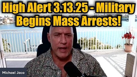 Michael Jaco- High Alert 3.13.25 - Military Begins Mass Arrests!