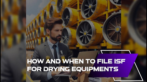 Mastering ISF: Filing Tips for Importing Drying Equipment