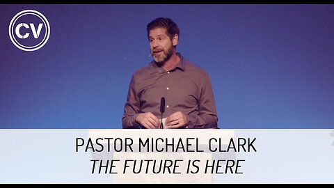 The Future is Here - Session 2 - Pastor Michael Clark