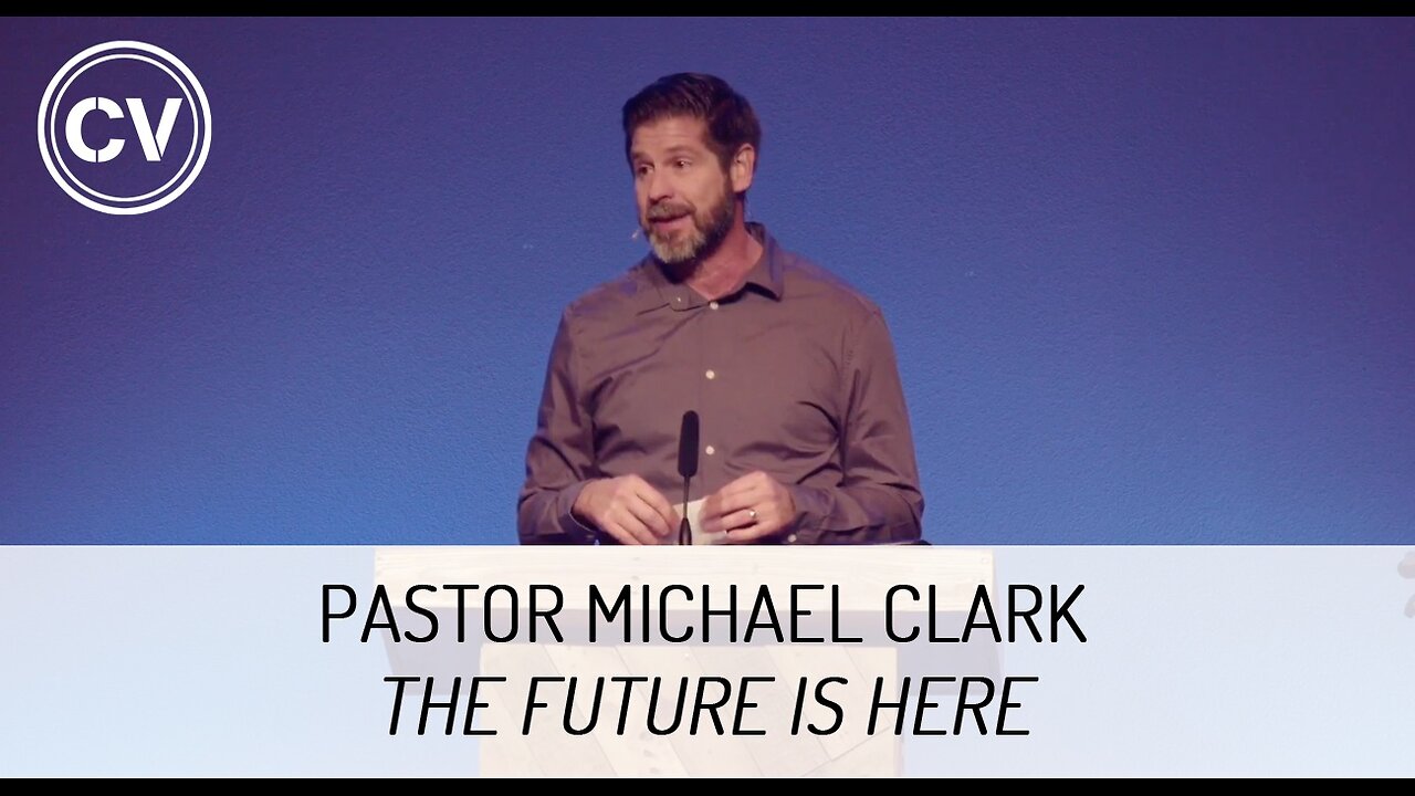 The Future is Here - Session 2 - Pastor Michael Clark