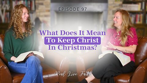 Real Live Faith Podcast: What Does It Mean To Keep Christ In Christmas?