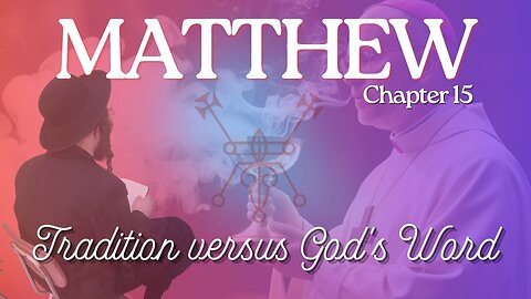 Matthew Chapter 15 (Tradition versus God's Word) Verse by Verse
