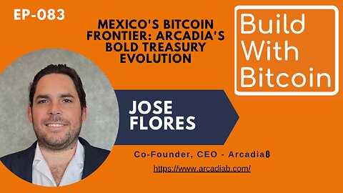 Mexico's Bitcoin Frontier: Jose Flores on Arcadia's Bold Treasury Evolution