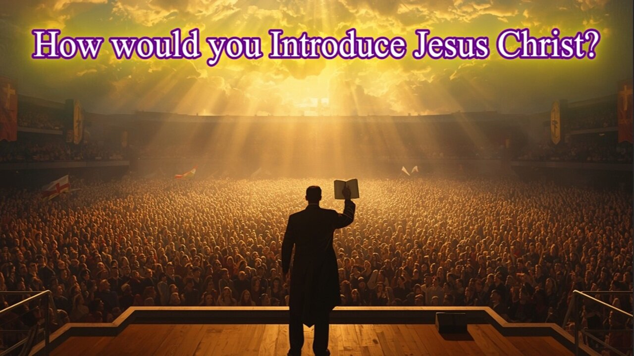 How Would You Introduce Jesus Christ?