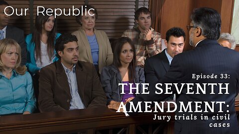 Episode 33 – The Seventh Amendment: Jury trials in civil cases