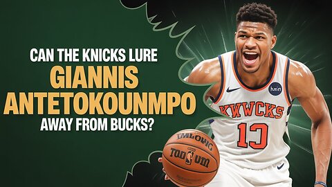 Can the Knicks LURE Giannis Antetokounmpo Away from Bucks?