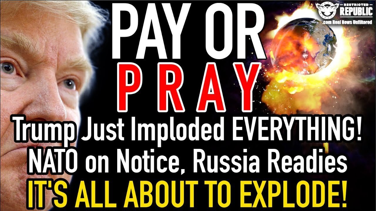 Pay or Pray! Trump Just Imploded EVERYTHING, NATO on Notice, Russia Readies, It's About to EXPLODE!