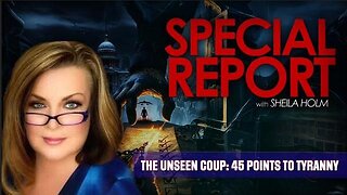 The Unseen Coup - 45 Points to Tyranny Special Report With Sheila Holm