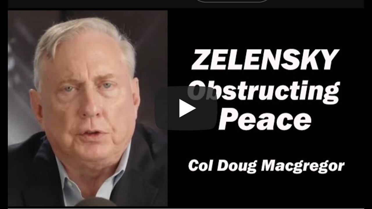 Col Doug Macgregor: Zelensky Obstructing Peace