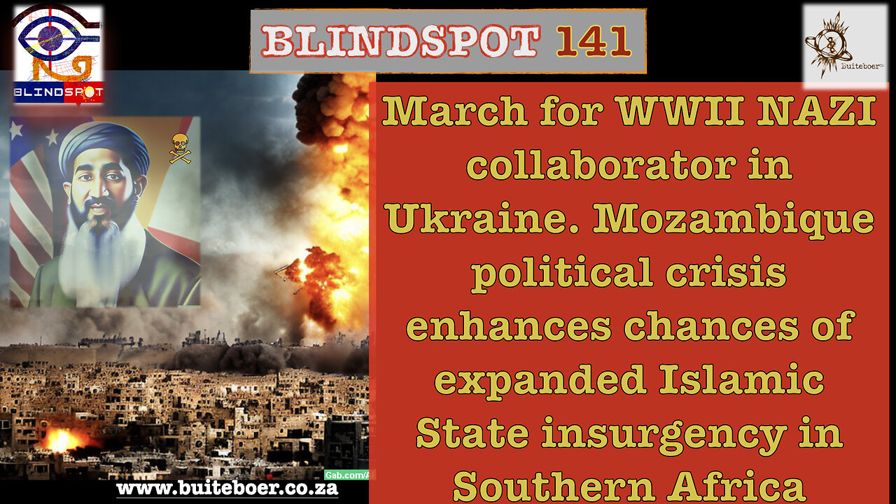 Blindspot 141 March for WWII NAZI in Ukraine, Mozambique crisis & Islamic State insurgency