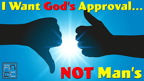 I Want God's Approval...Not Man's