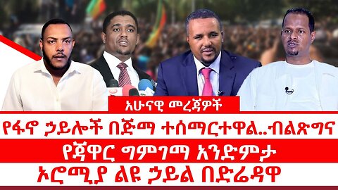የፋኖ ኃይሎች በጅማ ተሰማርተዋል..ብልጽግና || የጃዋር ግምገማ አንድምታ || ኦሮሚያ ልዩ ኃይል በድሬዳዋ