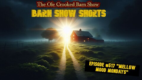 “Barn Show Shorts” Ep. #517 “Mellow Mood Mondays”