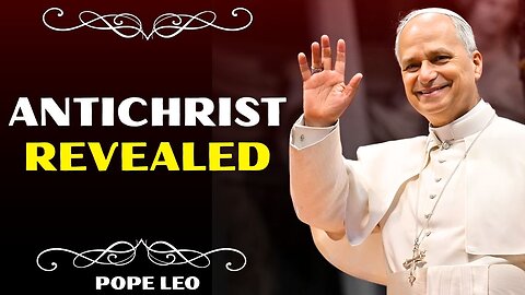 The Antichrist Has Already Been Born! | Pope Leo XIV
