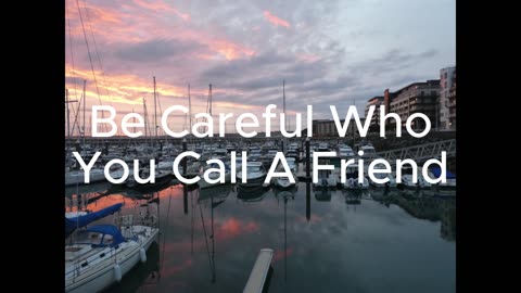 Be Careful Who You Call A Friend