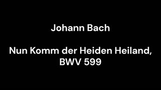 Nun Komm der Heiden Heiland, BWV 599