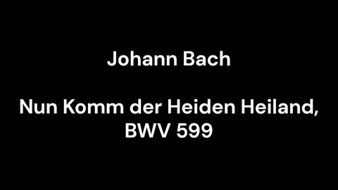 Nun Komm der Heiden Heiland, BWV 599