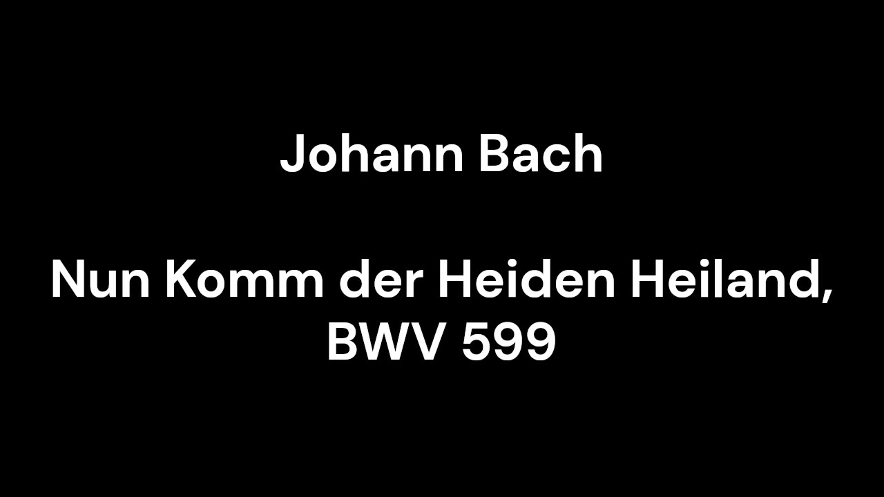 Nun Komm der Heiden Heiland, BWV 599