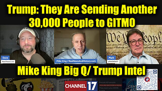 Mike King Big Q/ Trump Intel - They Are Sending Another 30,000 People to GITMO