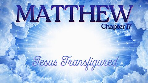 Matthew Chapter 17 (Jesus Transfigured) Verse by Verse