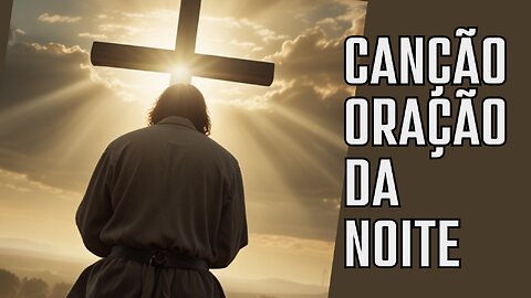 Canção-Oração da Noite 🙏 | Música de Oração para Dormir em Paz e Agradecer a Deus