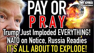 Pay or Pray! Trump Just Imploded EVERYTHING, NATO on Notice, Russia Readies, It's About to EXPLODE!