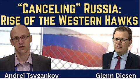 Andrei Tsygankov: Canceling Russia - Rise of the Western Hawks