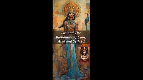 Isis and The Bloodlines of Cain, Abel and Seth P2