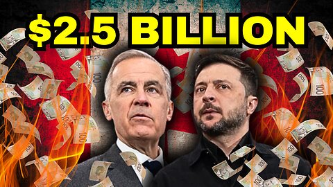 $2.5 BILLION to Ukraine: is Mark Carney THROWING Canadian Money Away?